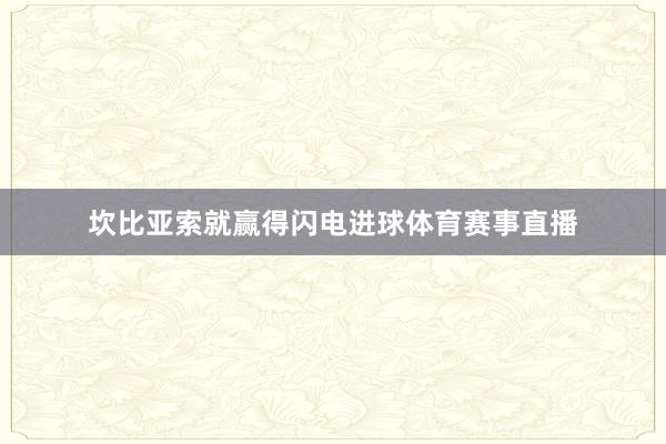 坎比亚索就赢得闪电进球体育赛事直播