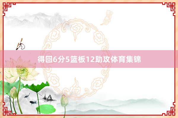 得回6分5篮板12助攻体育集锦