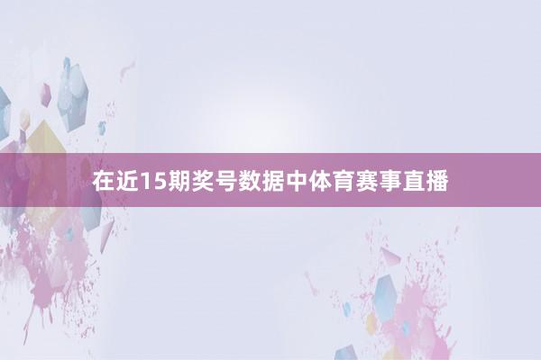 在近15期奖号数据中体育赛事直播