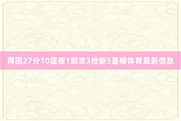 得回27分10篮板1助攻3抢断5盖帽体育最新信息