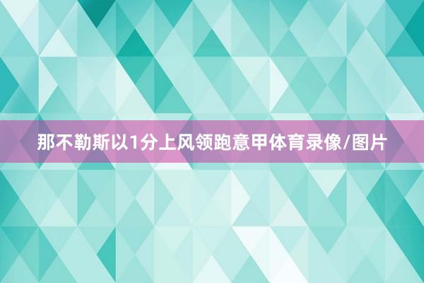 那不勒斯以1分上风领跑意甲体育录像/图片