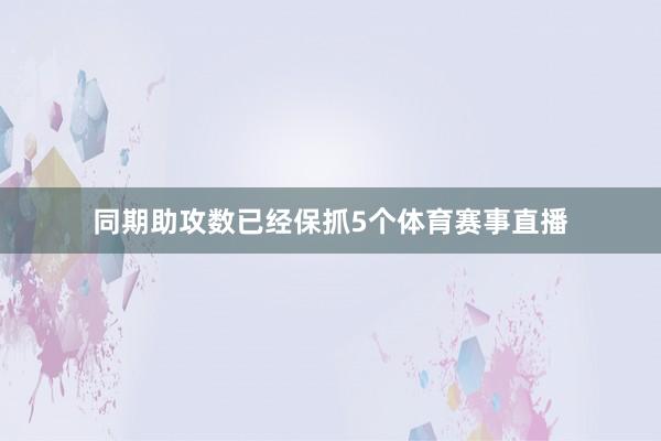 同期助攻数已经保抓5个体育赛事直播