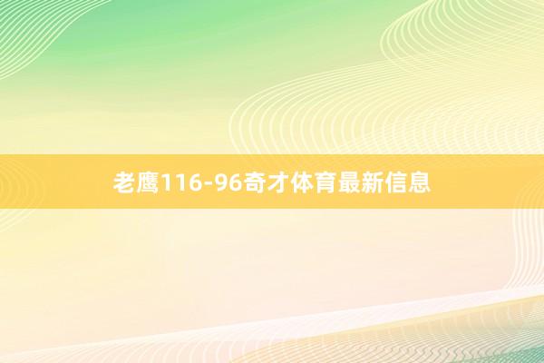 老鹰116-96奇才体育最新信息