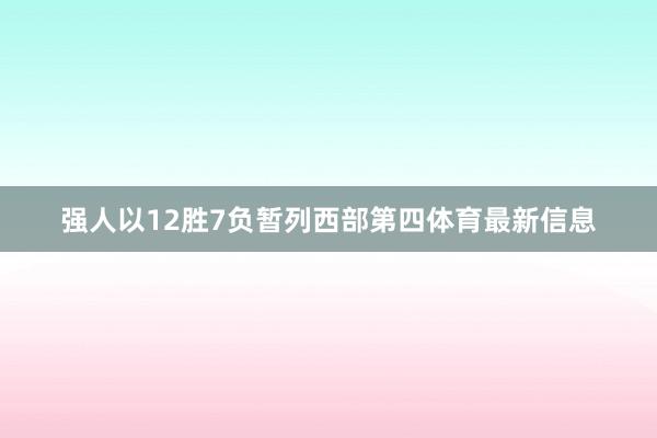 强人以12胜7负暂列西部第四体育最新信息