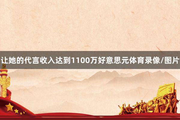 让她的代言收入达到1100万好意思元体育录像/图片