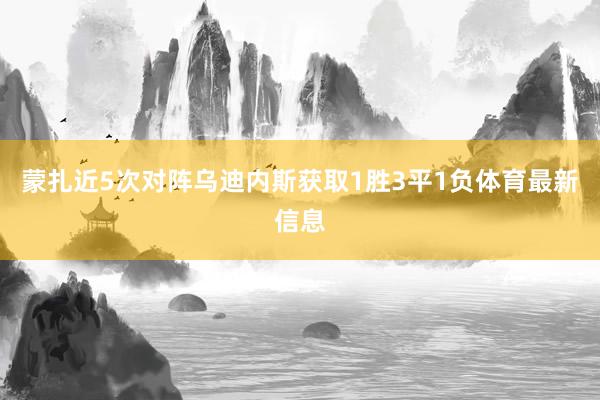 蒙扎近5次对阵乌迪内斯获取1胜3平1负体育最新信息