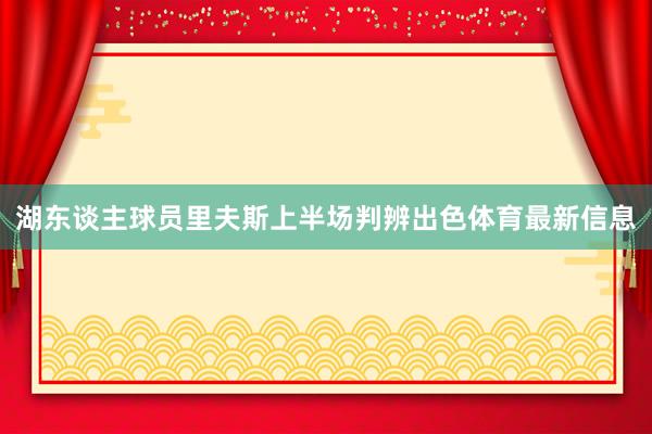 湖东谈主球员里夫斯上半场判辨出色体育最新信息