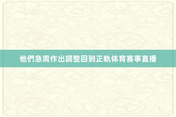 他們急需作出調整回到正軌体育赛事直播