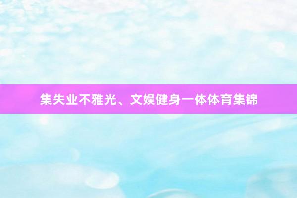 集失业不雅光、文娱健身一体体育集锦