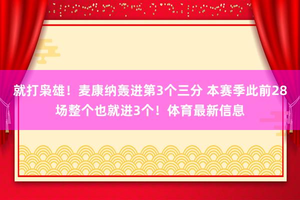 就打枭雄！麦康纳轰进第3个三分 本赛季此前28场整个也就进3个！体育最新信息