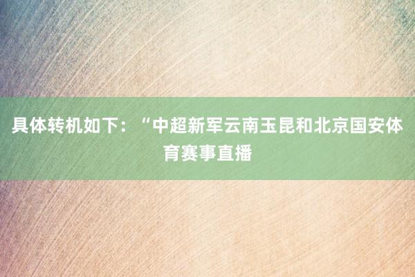 具体转机如下：“中超新军云南玉昆和北京国安体育赛事直播