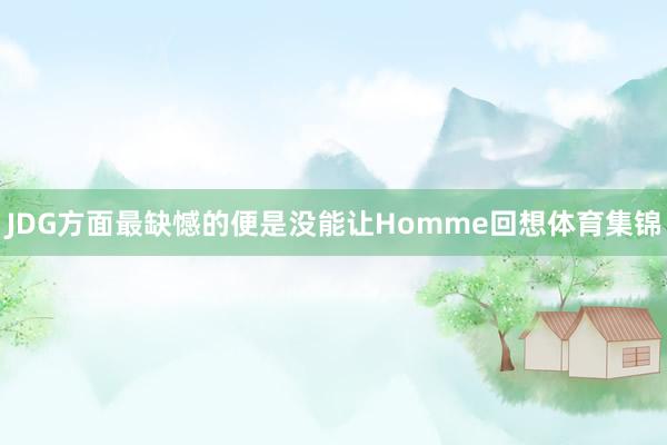 JDG方面最缺憾的便是没能让Homme回想体育集锦