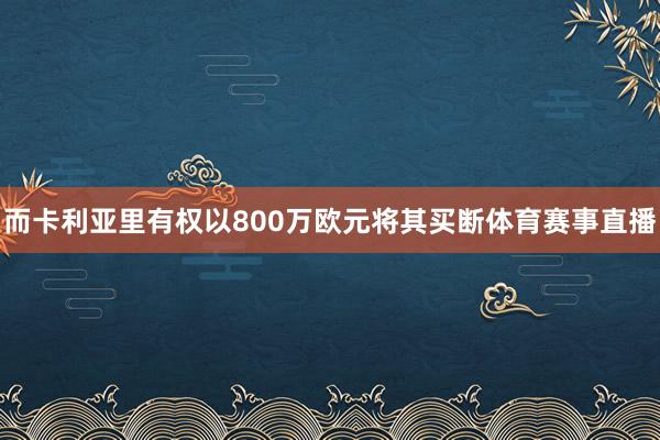 而卡利亚里有权以800万欧元将其买断体育赛事直播