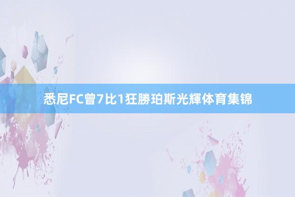 悉尼FC曾7比1狂勝珀斯光輝体育集锦