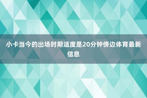 小卡当今的出场时期适度是20分钟傍边体育最新信息