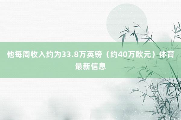 他每周收入约为33.8万英镑（约40万欧元）体育最新信息