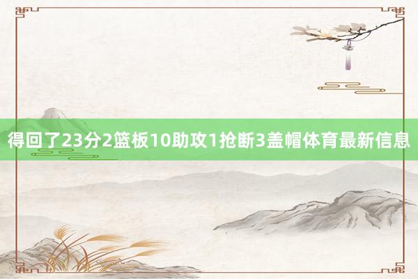 得回了23分2篮板10助攻1抢断3盖帽体育最新信息