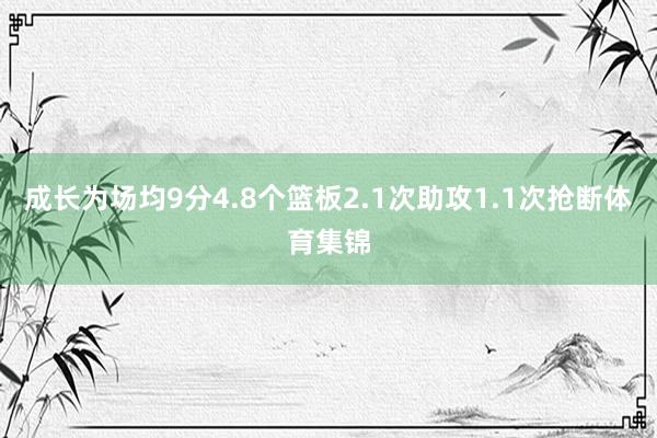 成长为场均9分4.8个篮板2.1次助攻1.1次抢断体育集锦