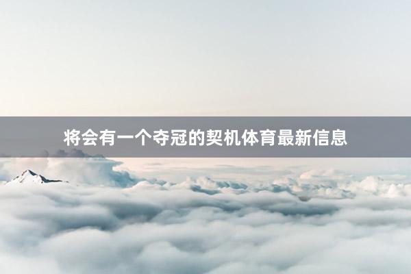 将会有一个夺冠的契机体育最新信息