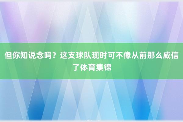 但你知说念吗？这支球队现时可不像从前那么威信了体育集锦